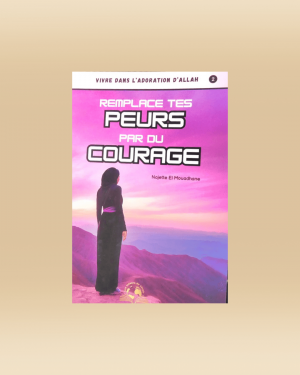 Remplace tes peur par du courage - Najette Al-Mouadhane - Trésors du savoir