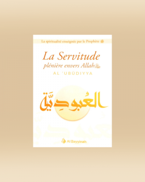 La servitude plénière envers Allah - Al Bayyinah