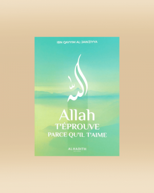 Allah t'éprouve parce qu'il t'aime - Ibn-al-Qayyim al-jawziyya - Al-Hadith