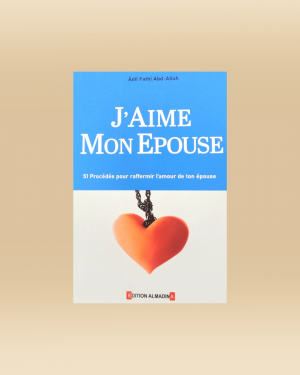 J'aime mon épouse - 51 procèdes pour raffermir l'amour de ton épouse - Almadina