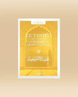 La Tawhid : tout savoir sur le dogme du monothéisme - Salih Ibn Fawzan - Al-Hadith